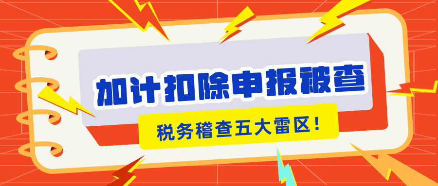 加計(jì)扣除申報(bào)被查？稅務(wù)稽查的5大“高危雷區(qū)”你知道嗎？